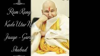 Ram Rang Kade Utar Na Jaaye | Guruji Shabad | Guruji's Soulful Shabads | Jai Guruji 🙏🌹