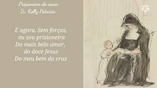 Ir. Kelly Patrícia- Prisioneiro do amor (letra)