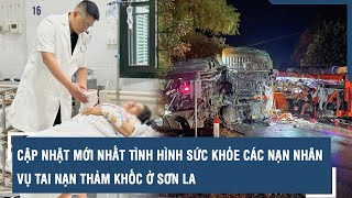 Cập nhật mới nhất tình hình sức khỏe các nạn nhân vụ tai nạn thảm khốc ở Sơn La | VTs