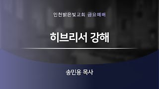 2024.1.10 금요예배 | 히브리서  강해 | 인천밝은빛교회 송민용 목사