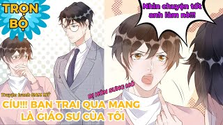 TRỌN BỘ🎉 Cíu!!! Bạn trai qua mạng là giáo sư của tôi//review truyện tranh [đam mỹ hay] hài hước//