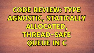 Code Review: Type agnostic, statically allocated, thread-safe queue in C (2 Solutions!!)