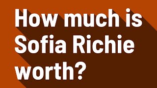 How much is Sofia Richie worth?