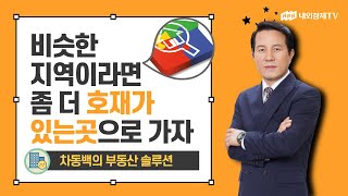 [차동백의 부동산 솔루션] 비슷한 지역이라면 좀 더 호재가 있는곳으로 가자