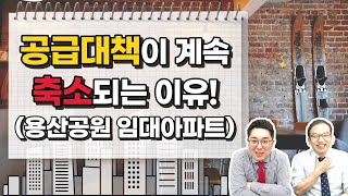 용산공원에 임대아파트를 짓겠다? 부동산 공급대책이 계속 축소되는 이유!