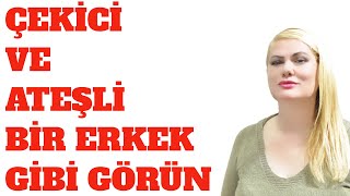 ÇEKİCİ VE ATEŞLİ BİR ERKEK GİBİ GÖRÜN!(10 KOLAY ADIMDA BAŞARI)