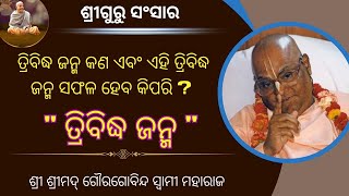 ତ୍ରିବିଦ୍ଧ ଜନ୍ମ କଣ ଏବଂ ଏହି ତ୍ରିବିଦ୍ଧ ଜନ୍ମ ସଫଳ ହେବ କିପରି ? ଶ୍ରୀ ଶ୍ରୀମଦ୍ ଗୌରଗୋବିନ୍ଦ ସ୍ୱାମୀ ମହାରାଜ