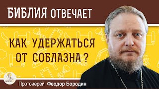 Как удержаться от соблазна ? Протоиерей Феодор Бородин