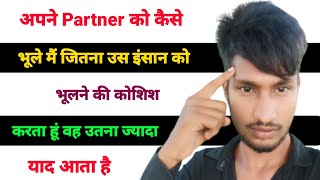 अपने Partner को कैसे भूले | मैं जितना उस इंसान को भूलने की कोशिश करता हूं वह उतना ज्यादा याद आता है