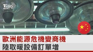 歐洲能源危機變商機 中國大陸取暖設備訂單增【財經新聞精選】