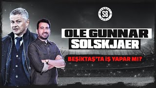 BEŞİKTAŞ'IN YENİ HOCASI: SOLSKJAER | Oyun Tarzı Nasıl? Hangi Transferleri İster?