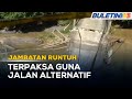 HUJAN LEBAT | Jambatan Runtuh, Penduduk 10 Kampung Terjejas