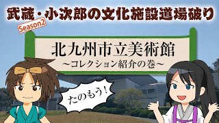 【武蔵・小次郎の文化施設道場破り】北九州市立美術館 ～コレクション紹介の巻～