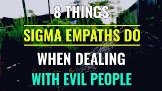 8 Things SIGMA EMPATHS Do When Dealing With Evil People