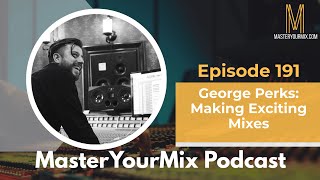 Master Your Mix Podcast: EP 191: George Perks: MakingExciting Mixes