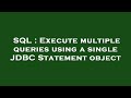 SQL : Execute multiple queries using a single JDBC Statement object