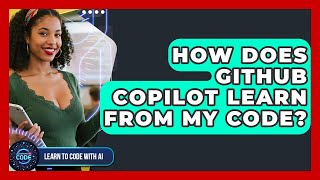 How Does GitHub Copilot Learn From My Code? - Learning To Code With AI