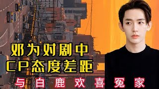 邓为对剧中CP态度差距，与白鹿欢喜冤家，对陈都灵十分欣赏