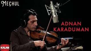 Adnan Karaduman - Meçhul [ Meçhul © 2009 Kalan Müzik ]