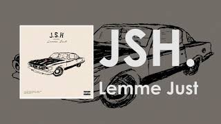 JSH. - Lemme Just [Official Audio]