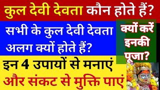 कुलदेवी/कुलदेवता कोन होते हैं || कुलदेवी की पूजा क्यों और कैसे करें || तुरंत प्रसन्न करने के 4 उपाय