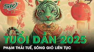 Tử vi tuổi Dần 2025: Phạm Thái Tuế, sóng gió liên tục ập đến | SKĐS