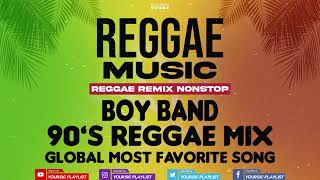 REGGAE REMIX NON-STOP || BOY BANDS SONGS REGGAE MIX