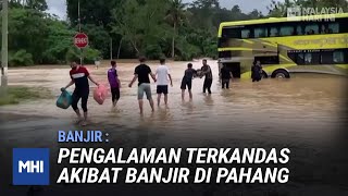 Pengalaman Terkandas Akibat Banjir Di Pahang | MHI (7 Januari 2021)