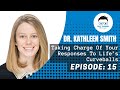 Taking Charge Of Your Responses To Life’s Curveballs | Dr. Kathleen Smith | Ep. 15