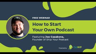 GoWP Webinar: How to Start Your Own Podcast