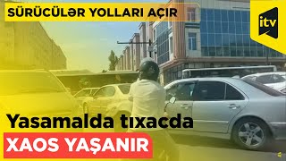 Yasamalda tıxacda XAOS YAŞANIR - SÜRÜCÜLƏR YOLLARI AÇIR