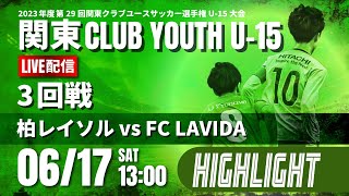 ハイライト【関東クラブユースU-15 2023】3回戦　柏レイソル vs FC LAVIDA　2023関東クラブユースU-15大会Division2