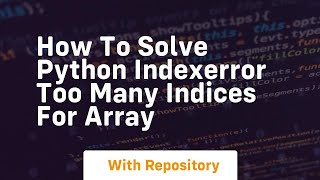 how to solve python indexerror too many indices for array