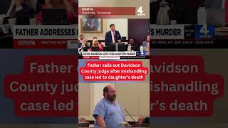 Father calls out Davidson County judge after mishandling leads to daughter’s death