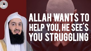 ALLAH WANT'S TO HELP YOU, HE SEE'S YOU STRUGGLING -Mufti Menk