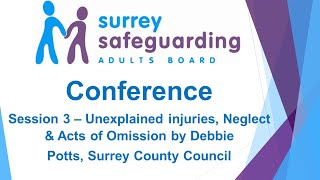 SSAB Conference - Session 3 - Unexplained injuries, Neglect \u0026 Acts of Omission