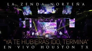 La Zenda Norteña - Ya Te Hubieras Ido, Termina (En Vivo) Houston