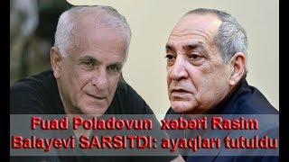 Fuad Poladovun  xəbəri Rasim Balayevi SARSITDI: ayaqları tutuldu və... - AÇIQLAMA