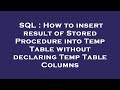 SQL : How to insert result of Stored Procedure into Temp Table without declaring Temp Table Columns