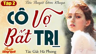 Truyện Ngắn Đời Thực Éo Le: “Cô Vợ Bất Trị” Tập 2 (HẾT) - Chuyện Làng Quê Kể Truyện Đêm Khuya