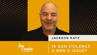 Jackson Katz: Is Gun Violence a Men’s Issue? | The Man Enough Podcast | Trailer