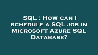SQL : How can I schedule a SQL job in Microsoft Azure SQL Database?