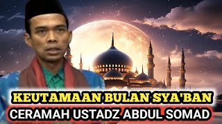 KEUTAMAAN BULAN SYA'BAN CERAMAH USTADZ ABDUL SOMAD