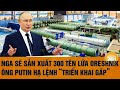 Thời sự quốc tế 10/12: Nga sẽ sản xuất 300 tên lửa Oreshnik, ông Putin hạ lệnh “triển khai gấp”