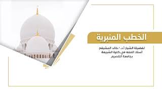 خطبة بعض صور الشرك الأصغر | الشيخ خالد المشيقح #خطب_الجمعة #خطبة