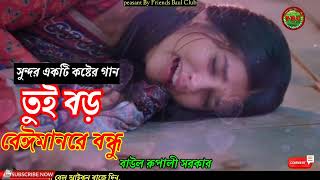 Bangla best song |তুই বড় বেইমানরে বন্ধু Tui Boro beiman Re Bondhu |রুপালি সরকার