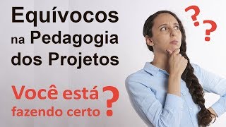 Pedagogia dos Projetos: Equívocos