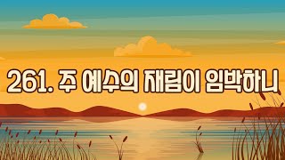 [영광을 주께] 261장. 주 예수의 재림이 임박하니.