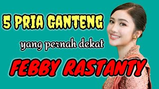 5 Pria Ganteng yang pernah dekat dengan Febby Rastanty