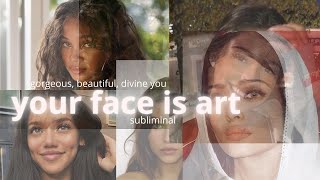 your face is art [extraordinary beautiful face subliminal]